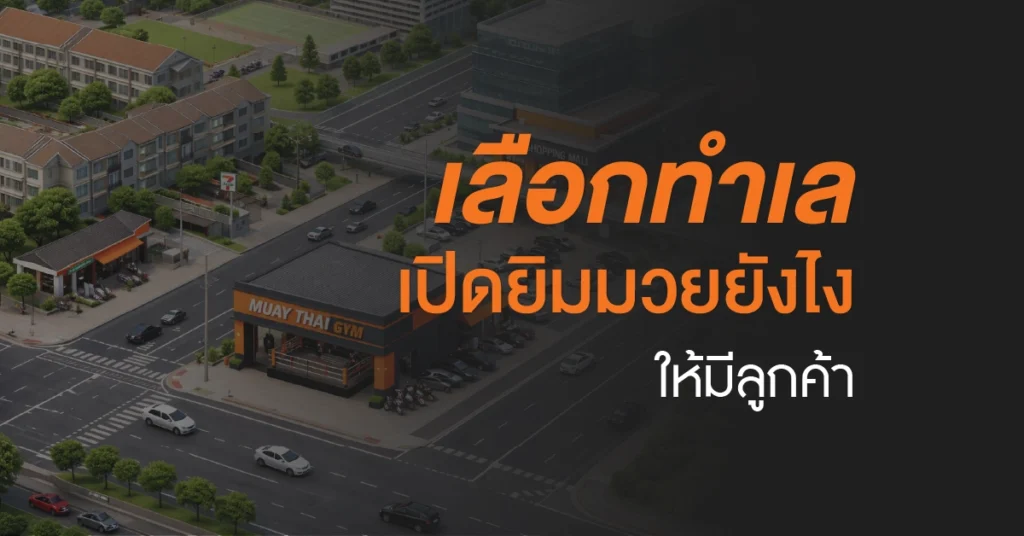 ตัวอย่างทำเลเปิดยิมมวยในเมือง พร้อมการวิเคราะห์พื้นที่เปิดค่ายมวยและปัจจัยสำคัญในการเลือกทำเลธุรกิจฟิตเนส