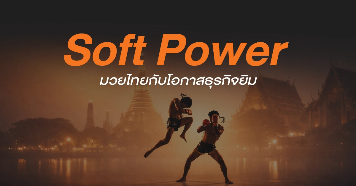 Soft Power Muay Thai Thailand โอกาสธุรกิจยิมมวยและการเติบโตของอุตสาหกรรมมวยไทย